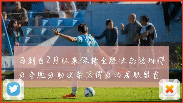 马刺自2月以来保持全胜状态场均得分净胜分助攻禁区得分均居联盟首位