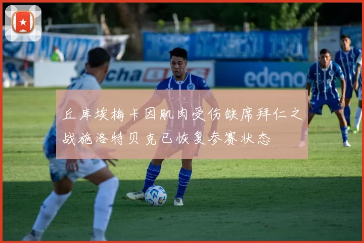 丘库埃梅卡因肌肉受伤缺席拜仁之战施洛特贝克已恢复参赛状态