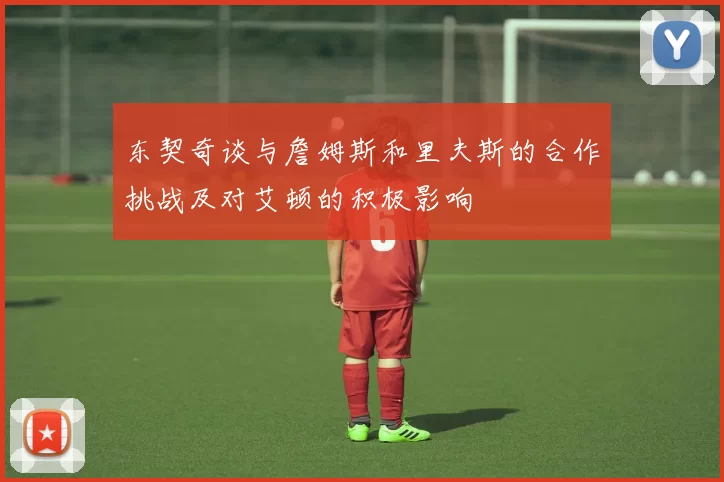 东契奇谈与詹姆斯和里夫斯的合作挑战及对艾顿的积极影响